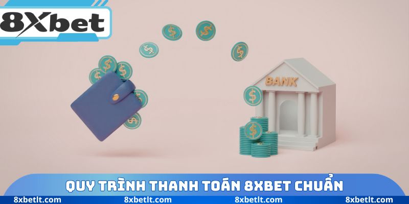 Quy trình thanh toán 8XBET chuẩn